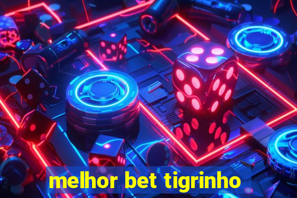 melhor bet tigrinho